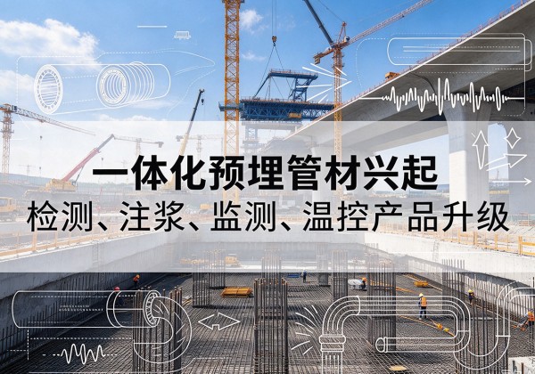 南江一体化管材产品兴起，声测注浆一体管、多功能预埋管应用增多